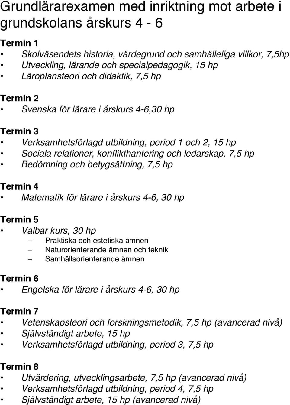 Bedömning och betygsättning, 7,5 hp Termin 4 Matematik för lärare i årskurs 4-6, 30 hp Termin 5 Valbar kurs, 30 hp Praktiska och estetiska ämnen Naturorienterande ämnen och teknik
