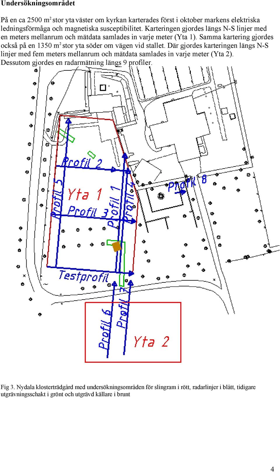 Samma kartering gjordes också på en 1350 m 2 stor yta söder om vägen vid stallet.