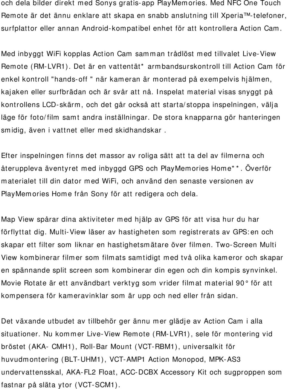 Med inbyggt WiFi kopplas Action Cam samman trådlöst med tillvalet Live-View Remote (RM-LVR1).