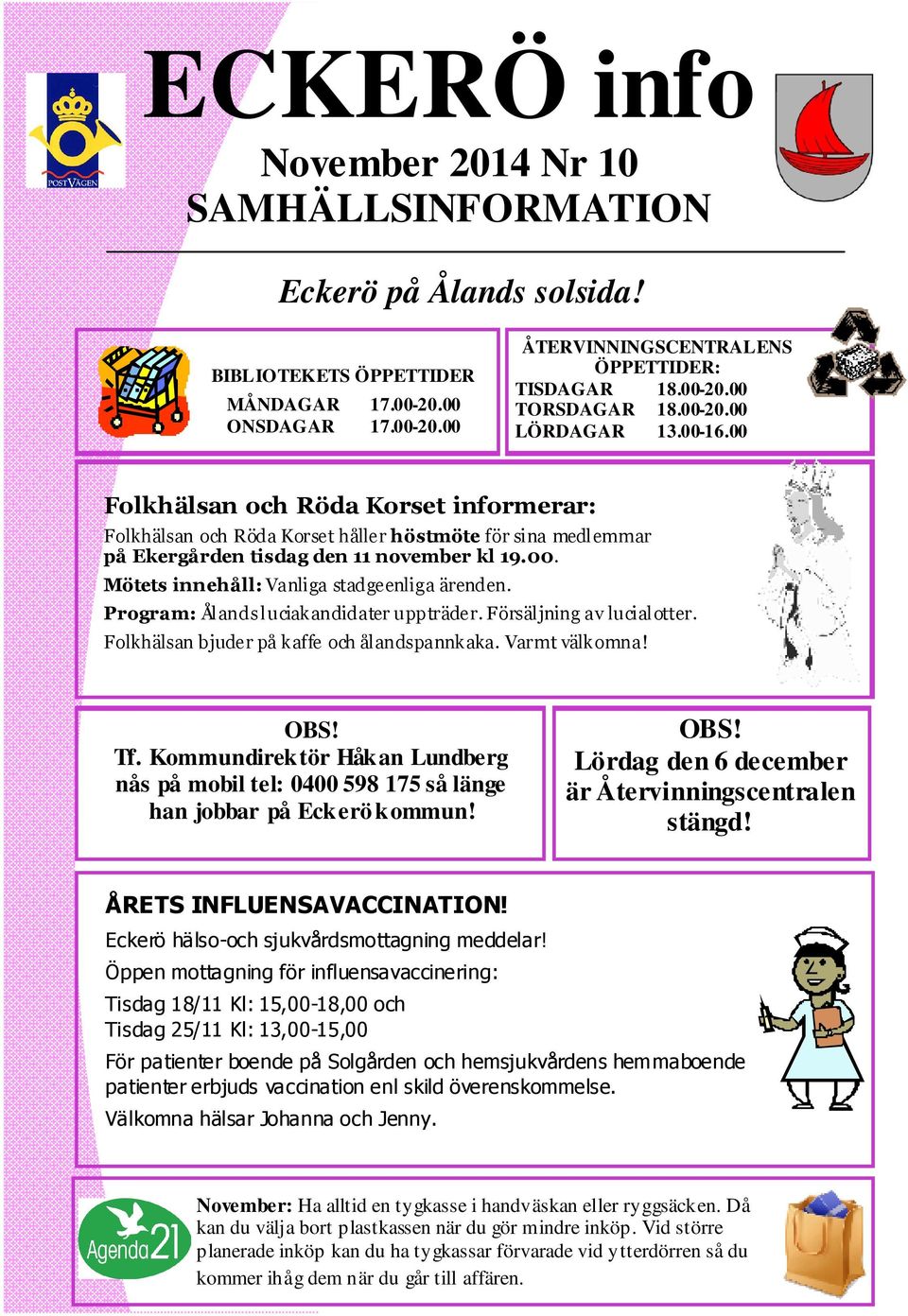 Program: Ålands luciakandidater uppträder. Försäljning av lucialotter. Folkhälsan bjuder på kaffe och ålandspannkaka. Varmt välkomna! OBS! Tf.