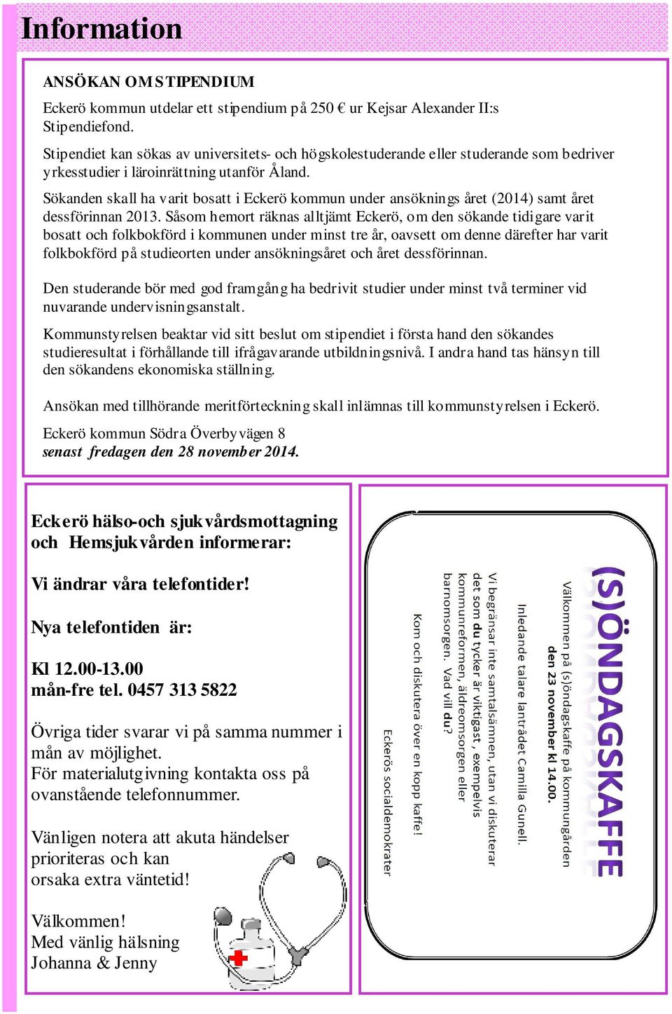 Sökanden skall ha varit bosatt i Eckerö kommun under ansöknings året (2014) samt året dessförinnan 2013.
