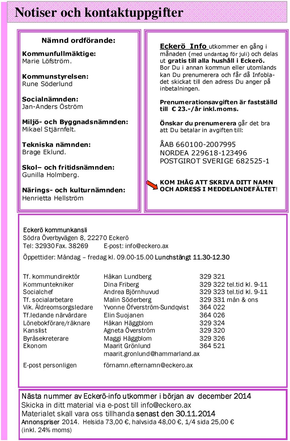 Närings- och kulturnämnden: Henrietta Hellström Eckerö Info utkommer en gång i månaden (med undantag för juli) och delas ut gratis till alla hushåll i Eckerö.