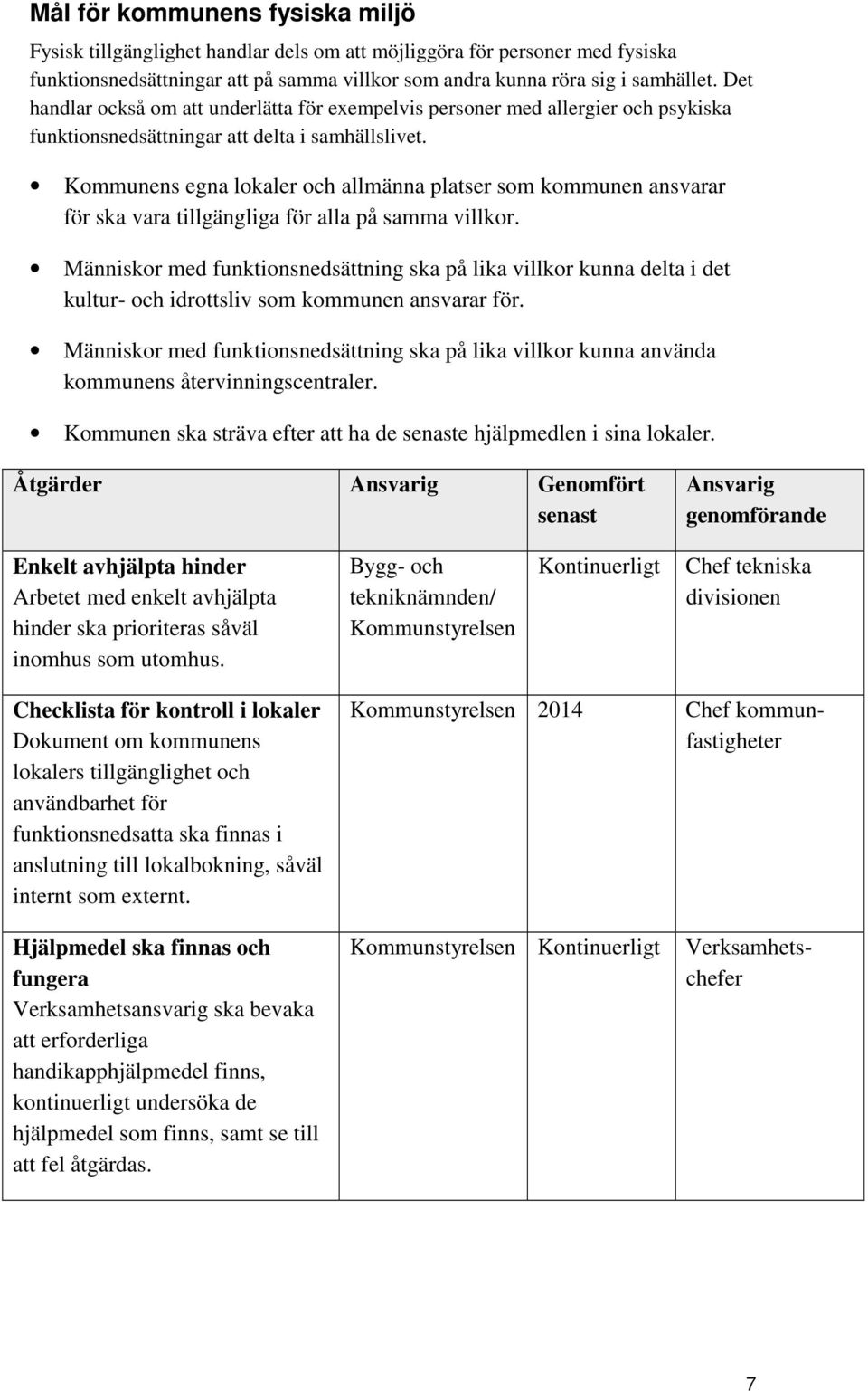 Kommunens egna lokaler och allmänna platser som kommunen ansvarar för ska vara tillgängliga för alla på samma villkor.