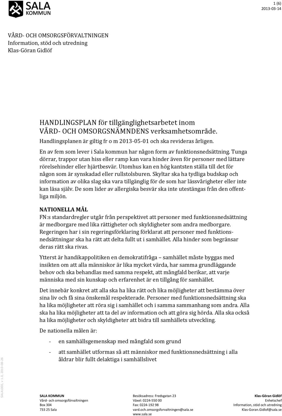 Handlingsplanen är giltig fr o m 2013-05-01 och ska revideras årligen. En av fem som lever i Sala kommun har någon form av funktionsnedsättning.