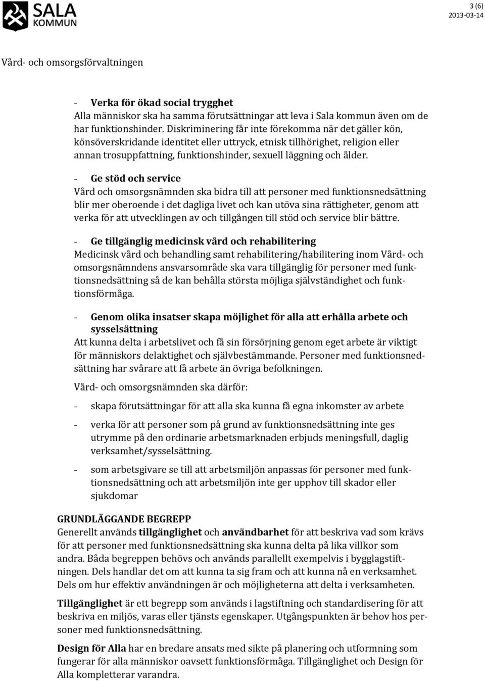 - Ge stöd och service Vård och omsorgsnämnden ska bidra till att personer med funktionsnedsättning blir mer oberoende i det dagliga livet och kan utöva sina rättigheter, genom att verka för att