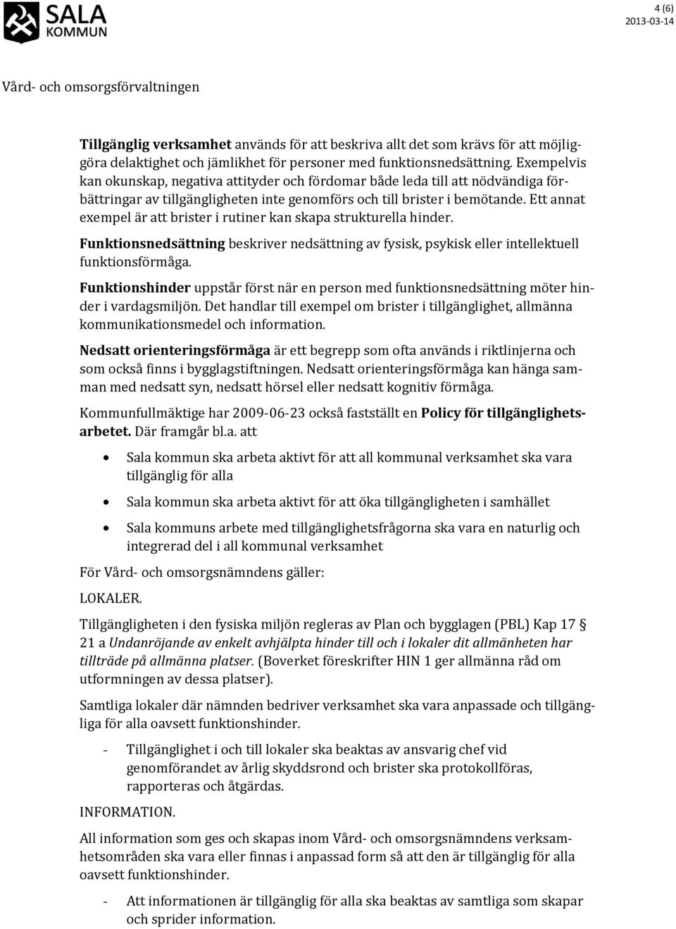 Ett annat exempel är att brister i rutiner kan skapa strukturella hinder. Funktionsnedsättning beskriver nedsättning av fysisk, psykisk eller intellektuell funktionsförmåga.