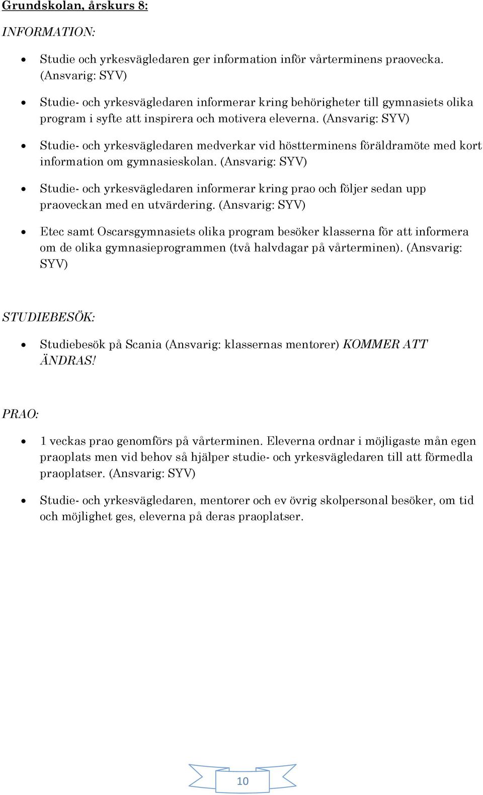 (Ansvarig: SYV) Studie- och yrkesvägledaren medverkar vid höstterminens föräldramöte med kort information om gymnasieskolan.