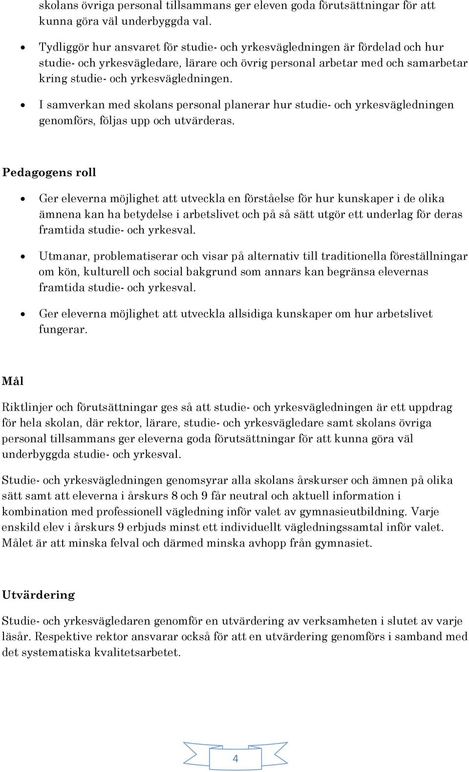 I samverkan med skolans personal planerar hur studie- och yrkesvägledningen genomförs, följas upp och utvärderas.