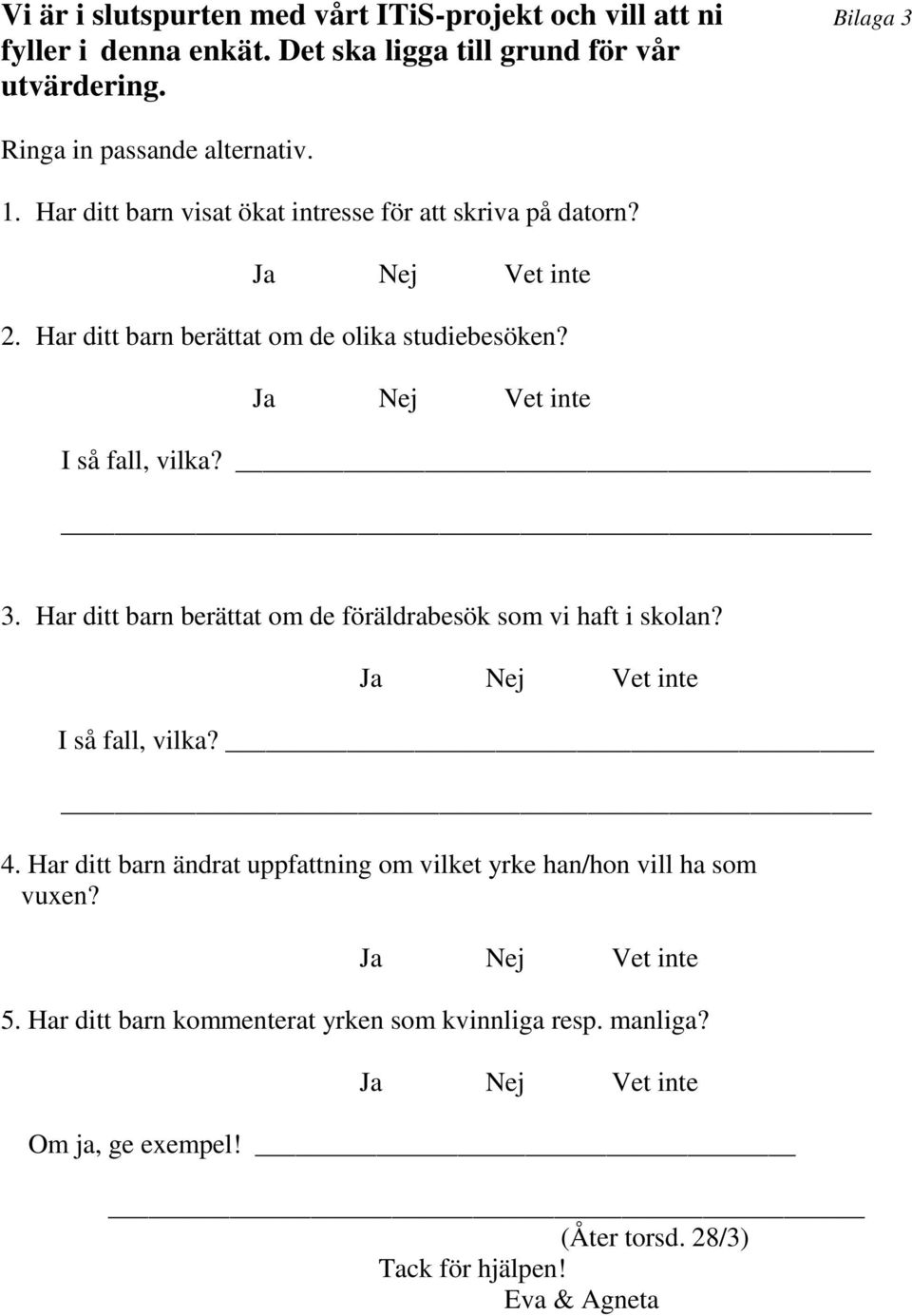 I så fall, vilka? 3. Har ditt barn berättat om de föräldrabesök som vi haft i skolan? I så fall, vilka? 4.