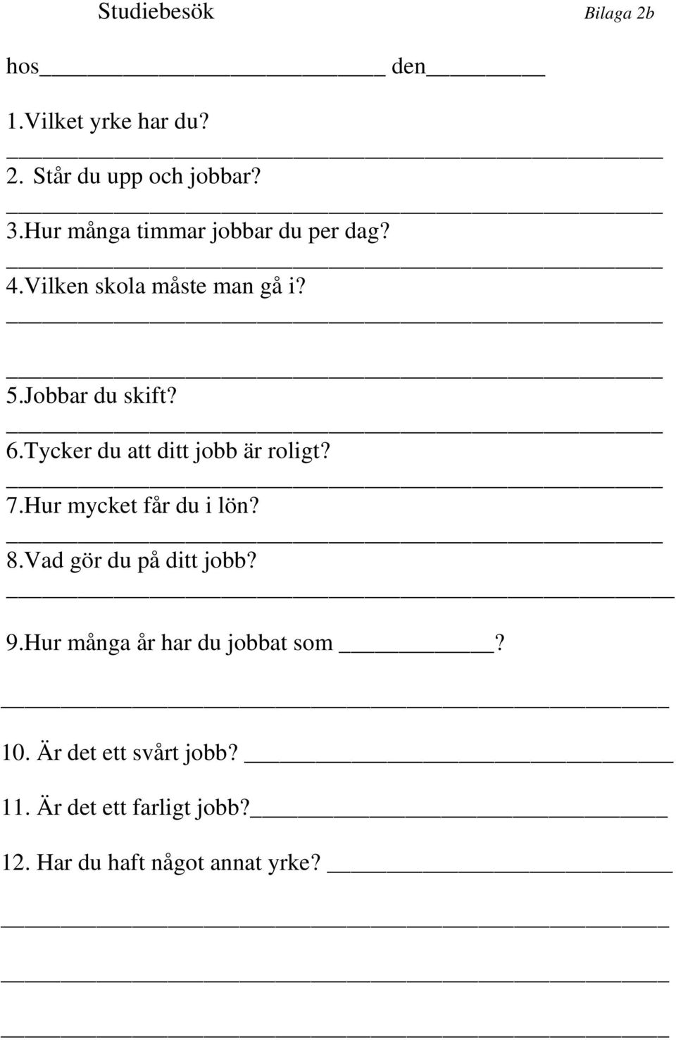 Tycker du att ditt jobb är roligt? 7.Hur mycket får du i lön? 8.Vad gör du på ditt jobb? 9.