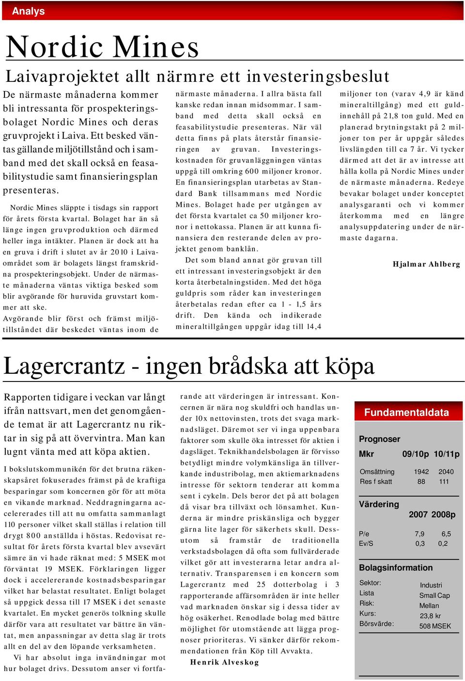 Nordic Mines släppte i tisdags sin rapport för årets första kvartal. Bolaget har än så länge ingen gruvproduktion och därmed heller inga intäkter.