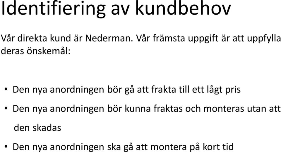 bör gå att frakta till ett lågt pris Den nya anordningen bör kunna