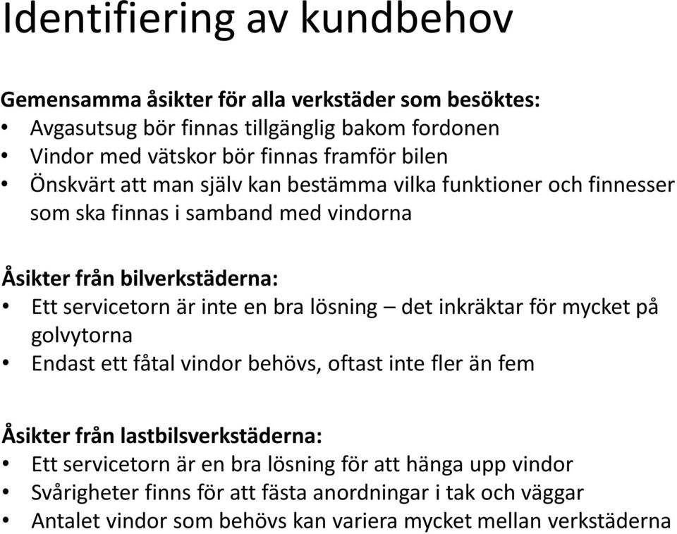 är inte en bra lösning det inkräktar för mycket på golvytorna Endast ett fåtal vindor behövs, oftast inte fler än fem Åsikter från lastbilsverkstäderna: Ett