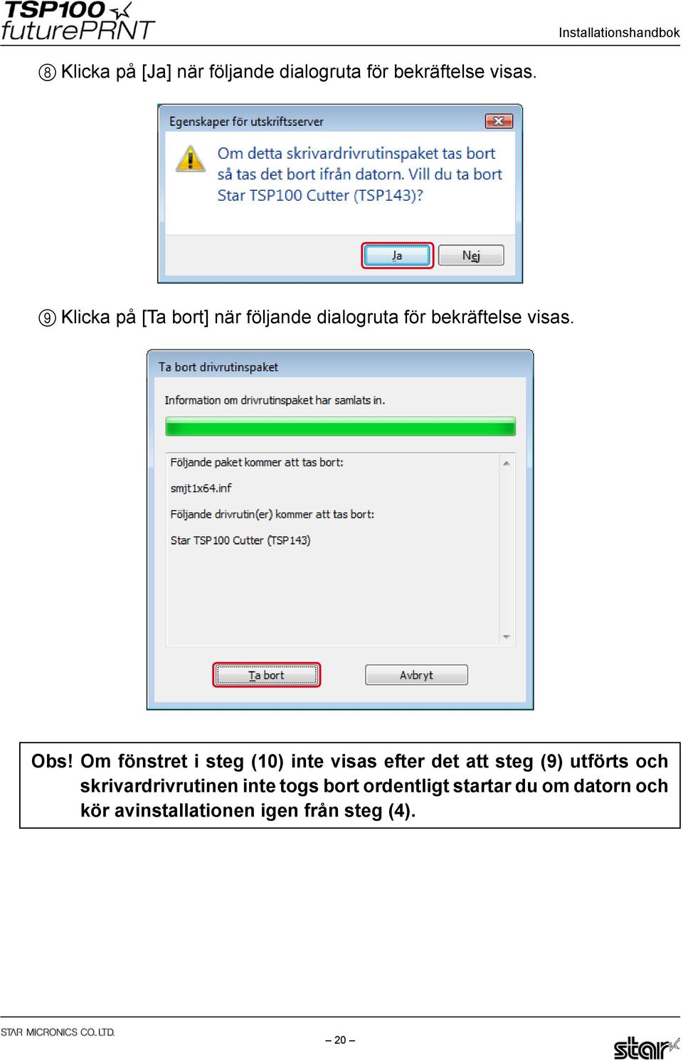 Om fönstret i steg (10) inte visas efter det att steg (9) utförts och
