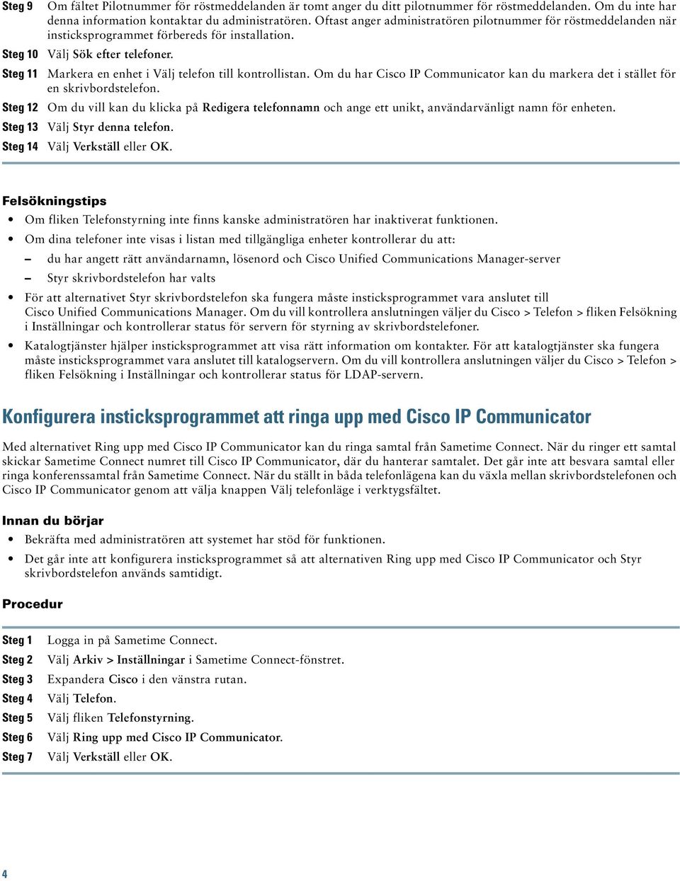 Markera en enhet i Välj telefon till kontrollistan. Om du har Cisco IP Communicator kan du markera det i stället för en skrivbordstelefon.