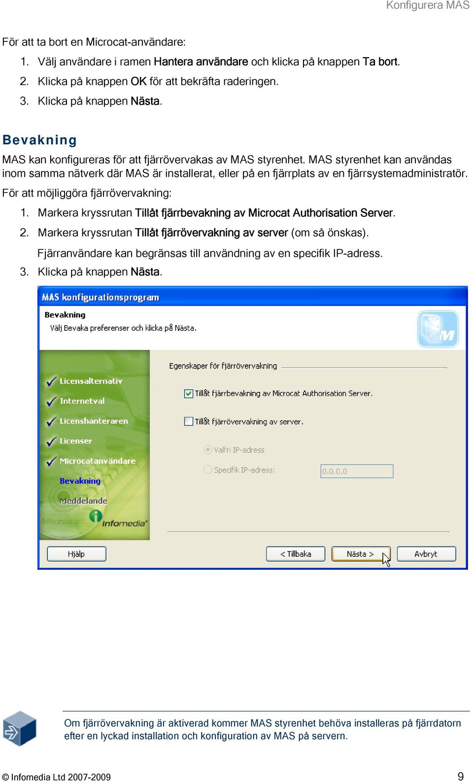 MAS styrenhet kan användas inom samma nätverk där MAS är installerat, eller på en fjärrplats av en fjärrsystemadministratör. För att möjliggöra fjärrövervakning: 1.