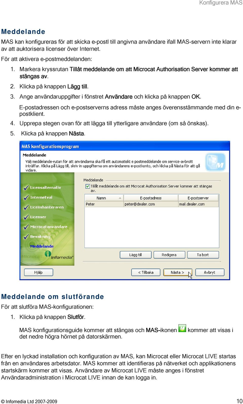 Ange användaruppgifter i fönstret Användare och klicka på knappen OK. E-postadressen och e-postserverns adress måste anges överensstämmande med din e- postklient. 4.