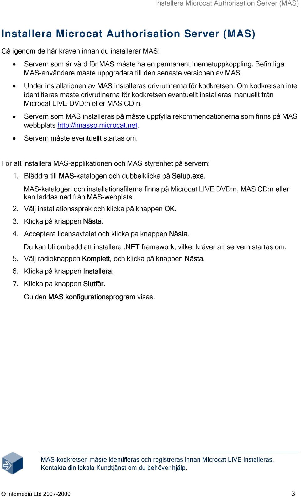 Om kodkretsen inte identifieras måste drivrutinerna för kodkretsen eventuellt installeras manuellt från Microcat LIVE DVD:n eller MAS CD:n.