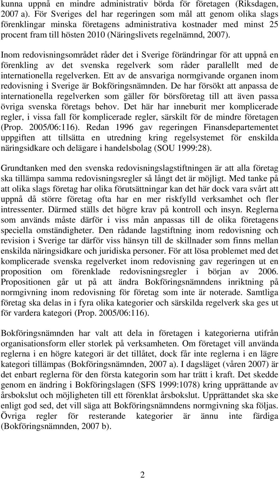 Inom redovisningsområdet råder det i Sverige förändringar för att uppnå en förenkling av det svenska regelverk som råder parallellt med de internationella regelverken.