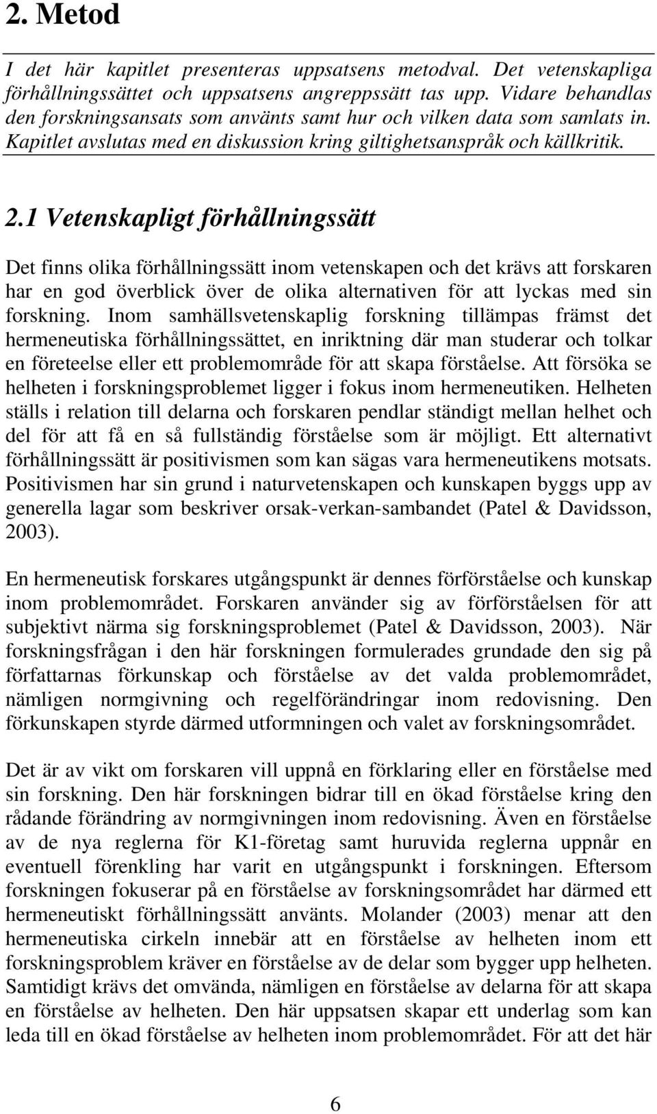 1 Vetenskapligt förhållningssätt Det finns olika förhållningssätt inom vetenskapen och det krävs att forskaren har en god överblick över de olika alternativen för att lyckas med sin forskning.