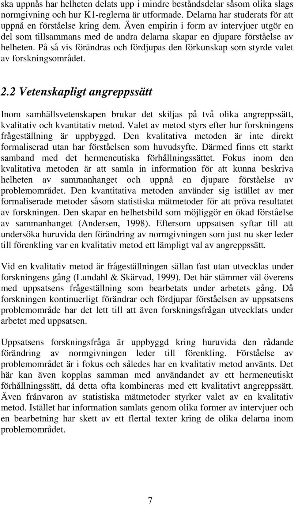 På så vis förändras och fördjupas den förkunskap som styrde valet av forskningsområdet. 2.