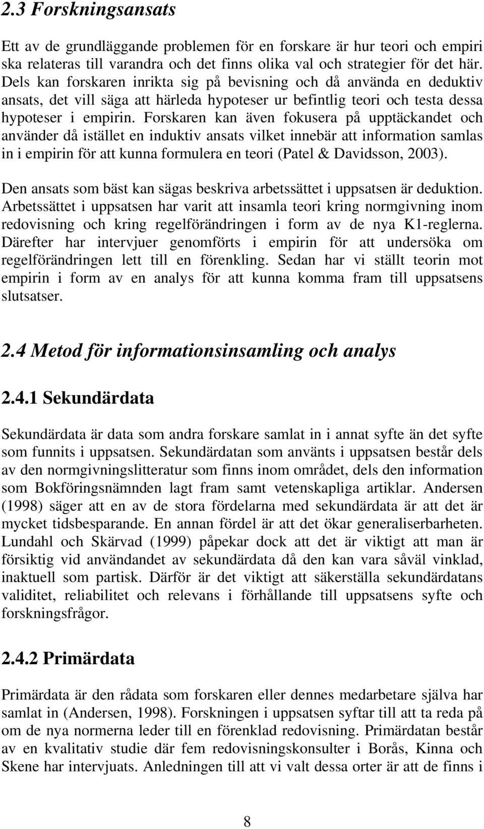 Forskaren kan även fokusera på upptäckandet och använder då istället en induktiv ansats vilket innebär att information samlas in i empirin för att kunna formulera en teori (Patel & Davidsson, 2003).