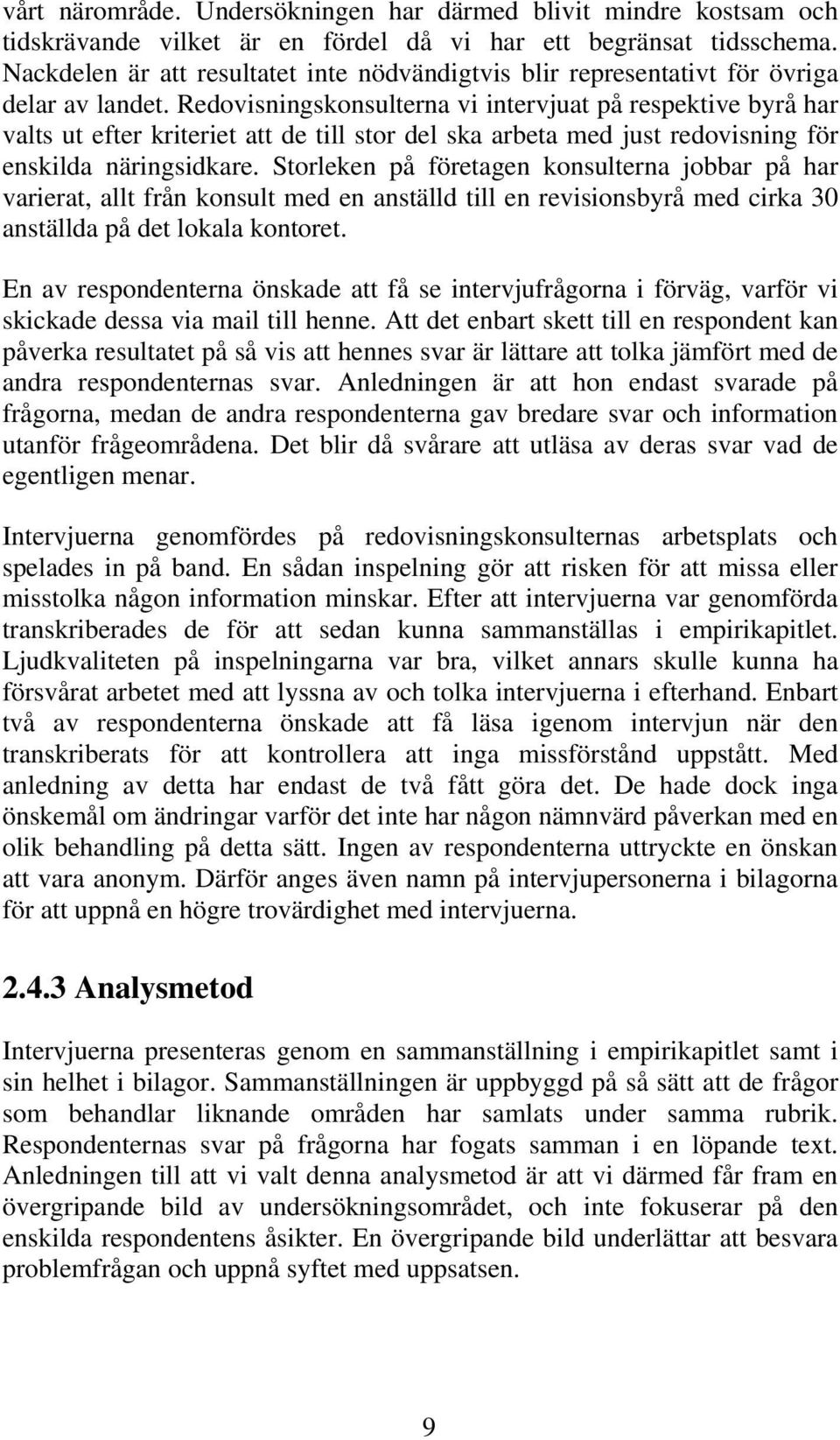 Redovisningskonsulterna vi intervjuat på respektive byrå har valts ut efter kriteriet att de till stor del ska arbeta med just redovisning för enskilda näringsidkare.