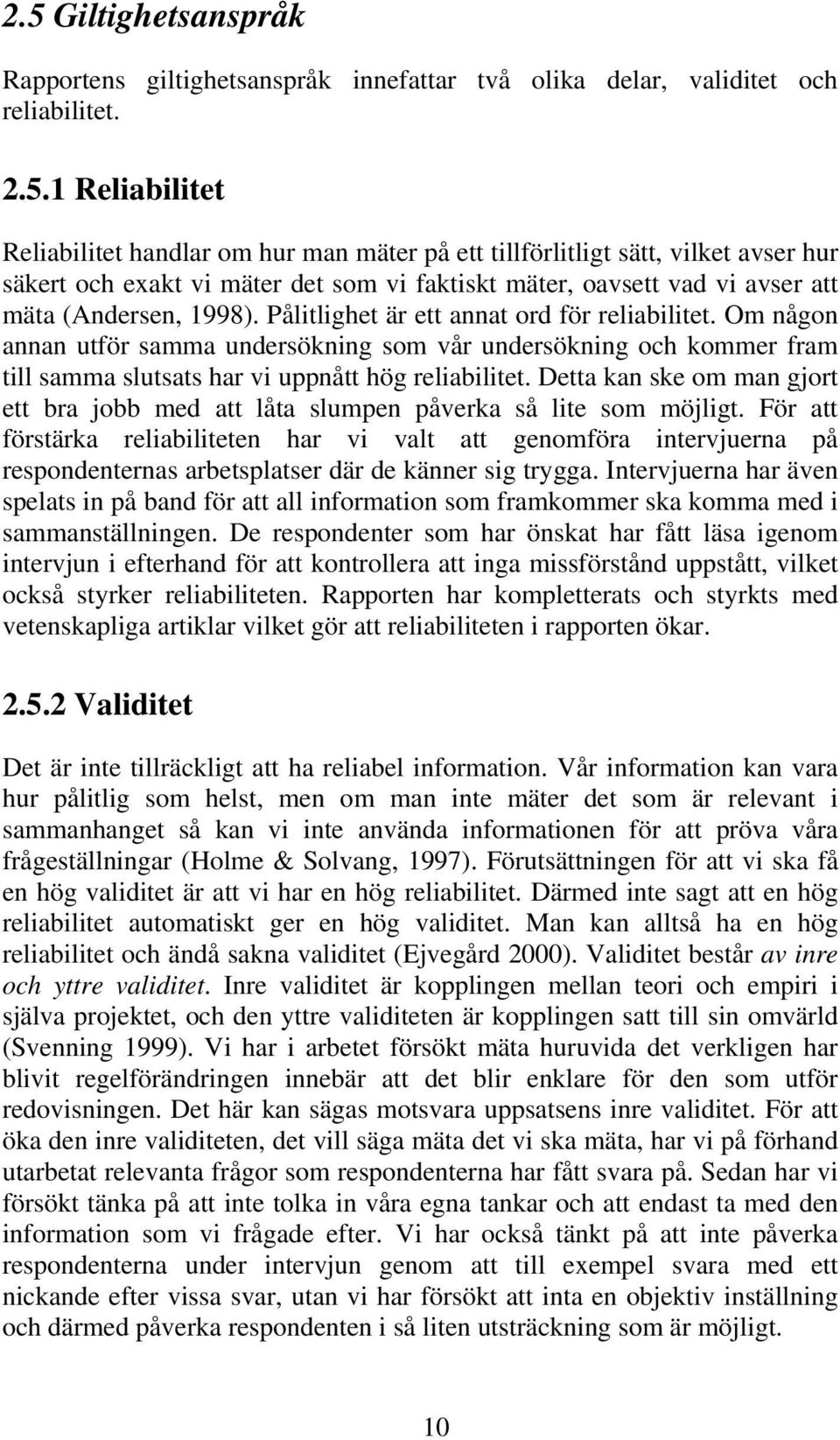 Om någon annan utför samma undersökning som vår undersökning och kommer fram till samma slutsats har vi uppnått hög reliabilitet.