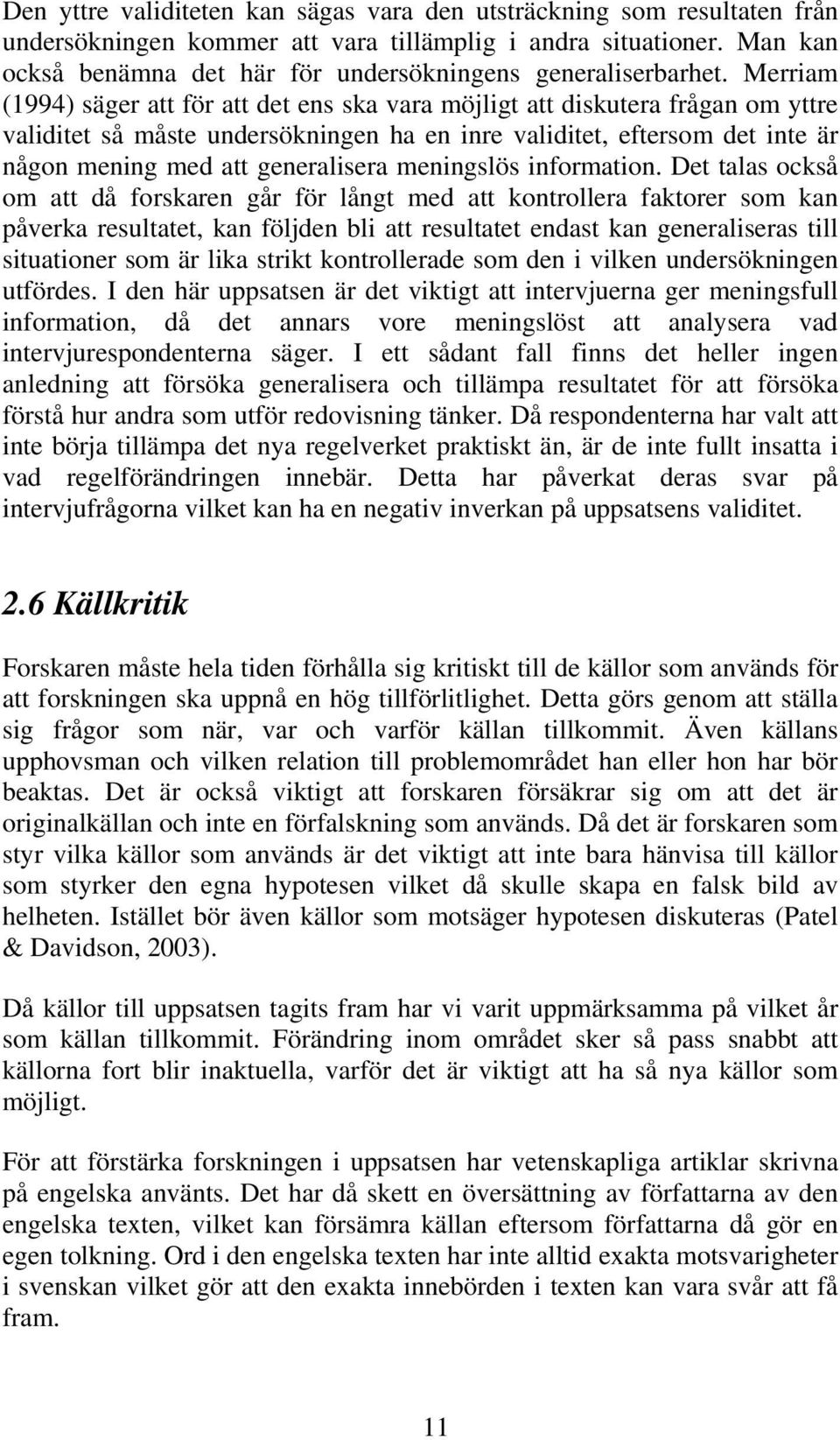 Merriam (1994) säger att för att det ens ska vara möjligt att diskutera frågan om yttre validitet så måste undersökningen ha en inre validitet, eftersom det inte är någon mening med att generalisera