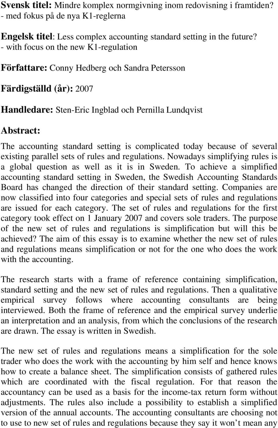 setting is complicated today because of several existing parallel sets of rules and regulations. Nowadays simplifying rules is a global question as well as it is in Sweden.