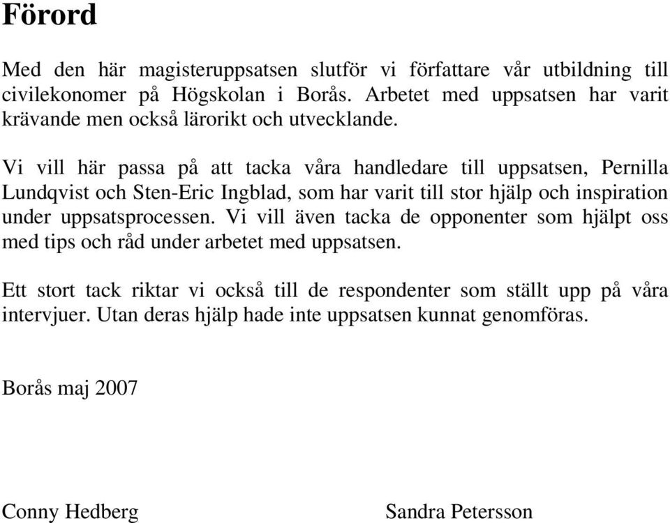 Vi vill här passa på att tacka våra handledare till uppsatsen, Pernilla Lundqvist och Sten-Eric Ingblad, som har varit till stor hjälp och inspiration under
