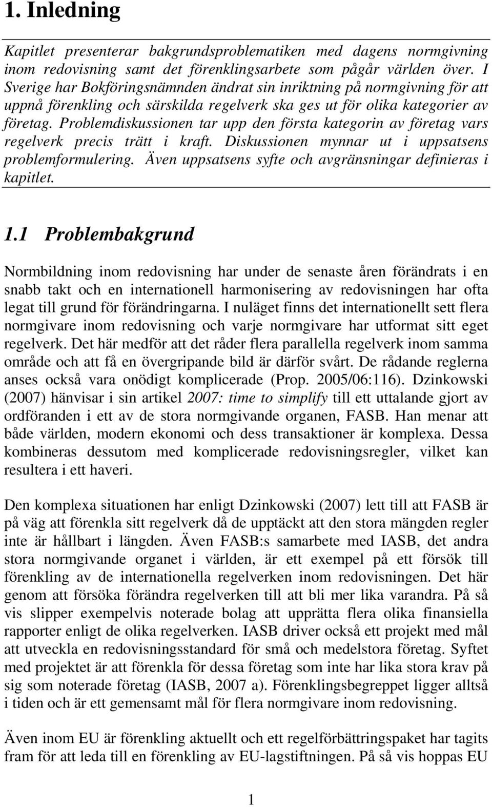Problemdiskussionen tar upp den första kategorin av företag vars regelverk precis trätt i kraft. Diskussionen mynnar ut i uppsatsens problemformulering.