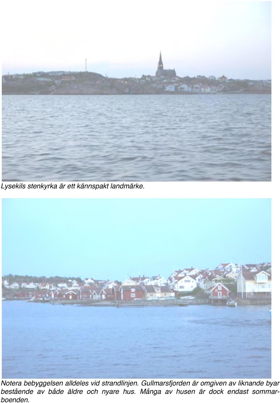 Gullmarsfjorden är omgiven av liknande byar bestående