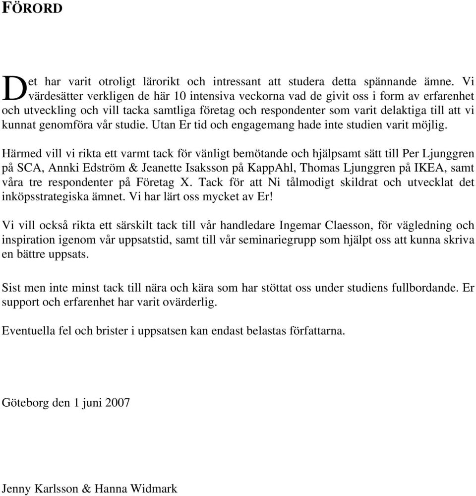 genomföra vår studie. Utan Er tid och engagemang hade inte studien varit möjlig.