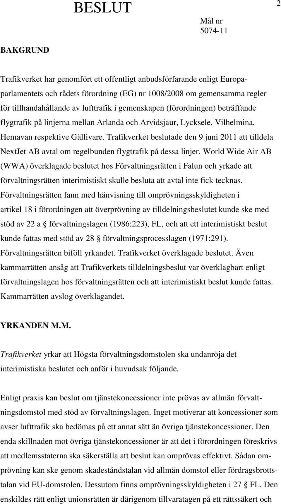 Trafikverket beslutade den 9 juni 2011 att tilldela NextJet AB avtal om regelbunden flygtrafik på dessa linjer.