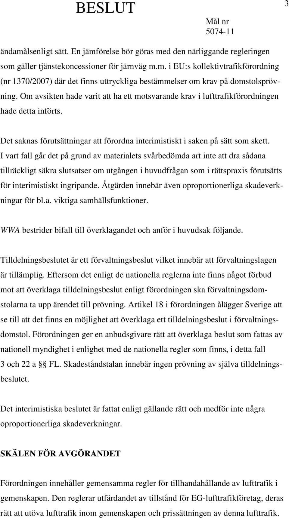 I vart fall går det på grund av materialets svårbedömda art inte att dra sådana tillräckligt säkra slutsatser om utgången i huvudfrågan som i rättspraxis förutsätts för interimistiskt ingripande.