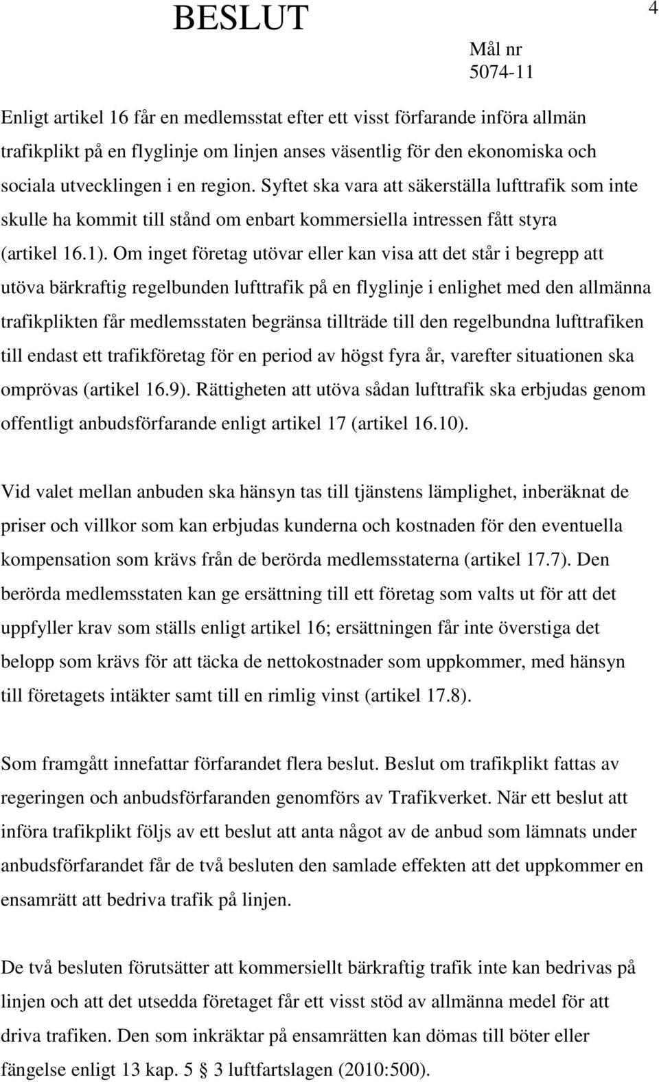 Om inget företag utövar eller kan visa att det står i begrepp att utöva bärkraftig regelbunden lufttrafik på en flyglinje i enlighet med den allmänna trafikplikten får medlemsstaten begränsa