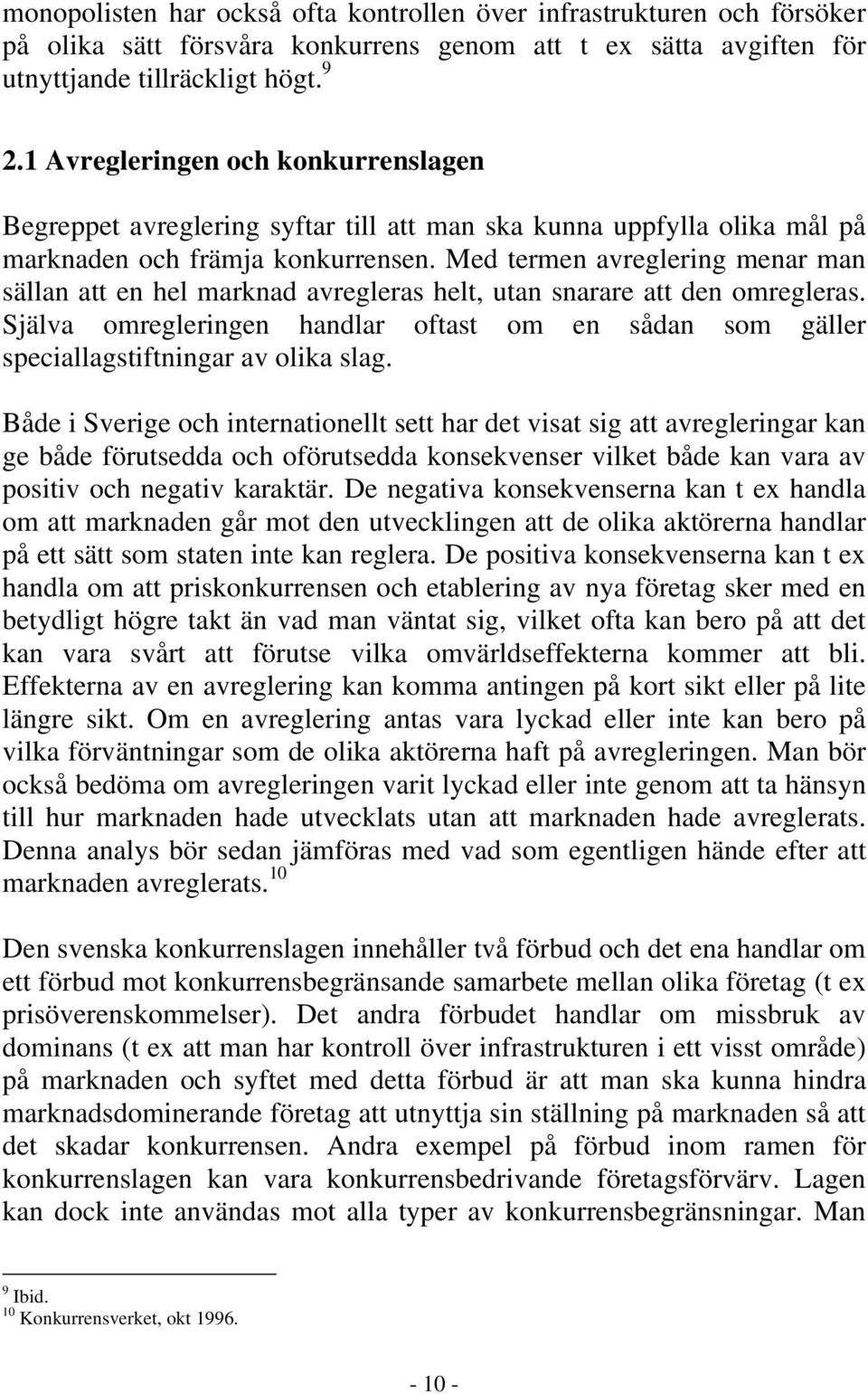 Med termen avreglering menar man sällan att en hel marknad avregleras helt, utan snarare att den omregleras.