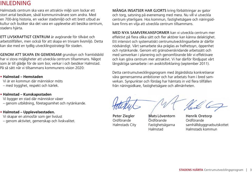 ETT LIVSKRAFTIGT CENTRUM är avgörande för tillväxt och arbetstillfällen, men också för att skapa en trivsam livsmiljö. Detta kan ske med en tydlig utvecklingsstrategi för staden.