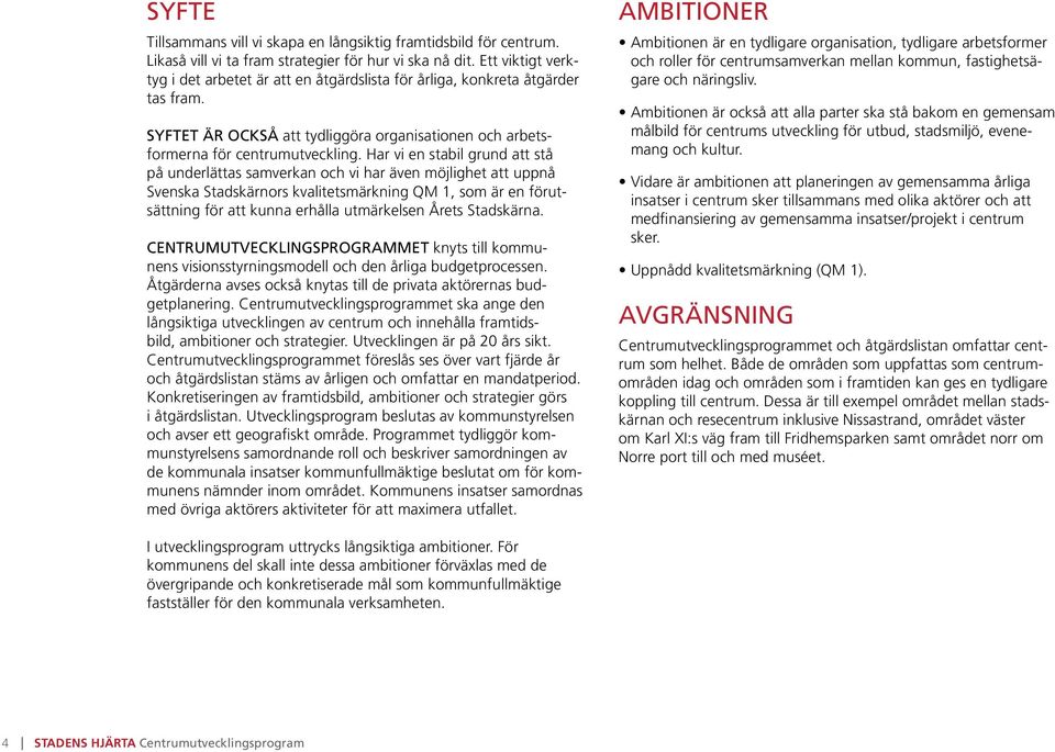 Har vi en stabil grund att stå på underlättas samverkan och vi har även möjlighet att uppnå Svenska Stadskärnors kvalitetsmärkning QM 1, som är en förutsättning för att kunna erhålla utmärkelsen