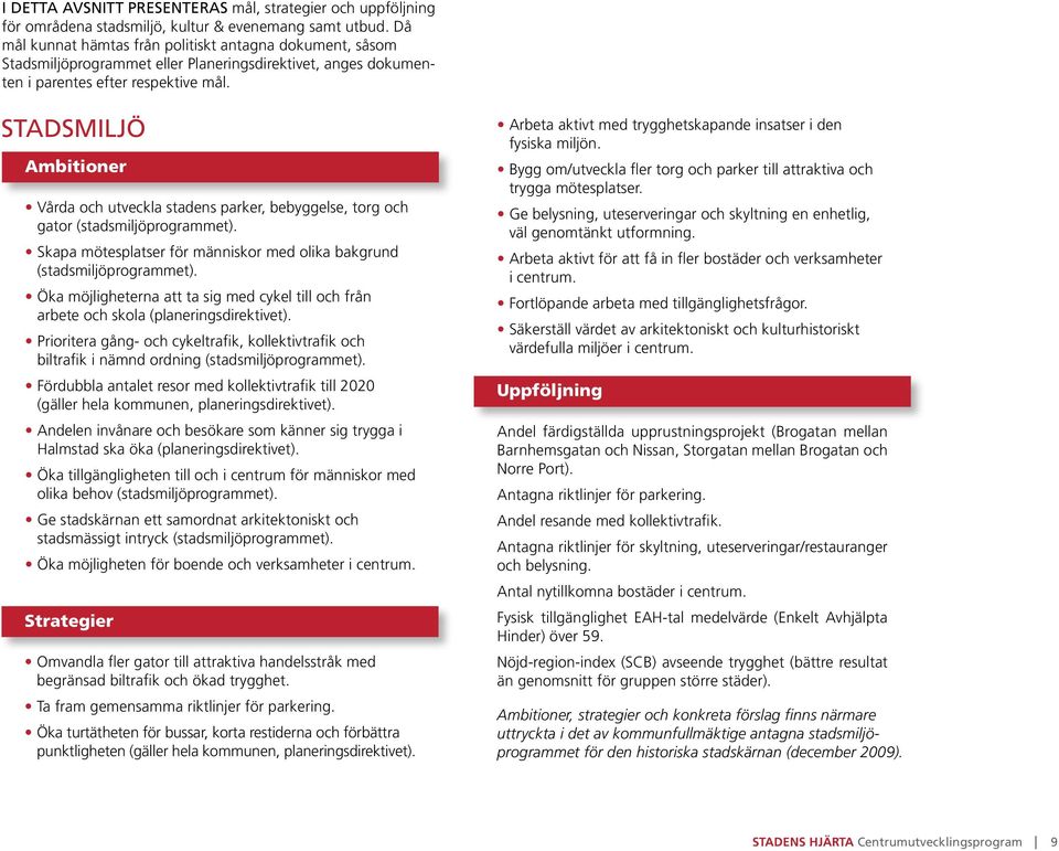 Stadsmiljö Ambitioner Vårda och utveckla stadens parker, bebyggelse, torg och gator (stadsmiljöprogrammet). Skapa mötesplatser för människor med olika bakgrund (stadsmiljöprogrammet).