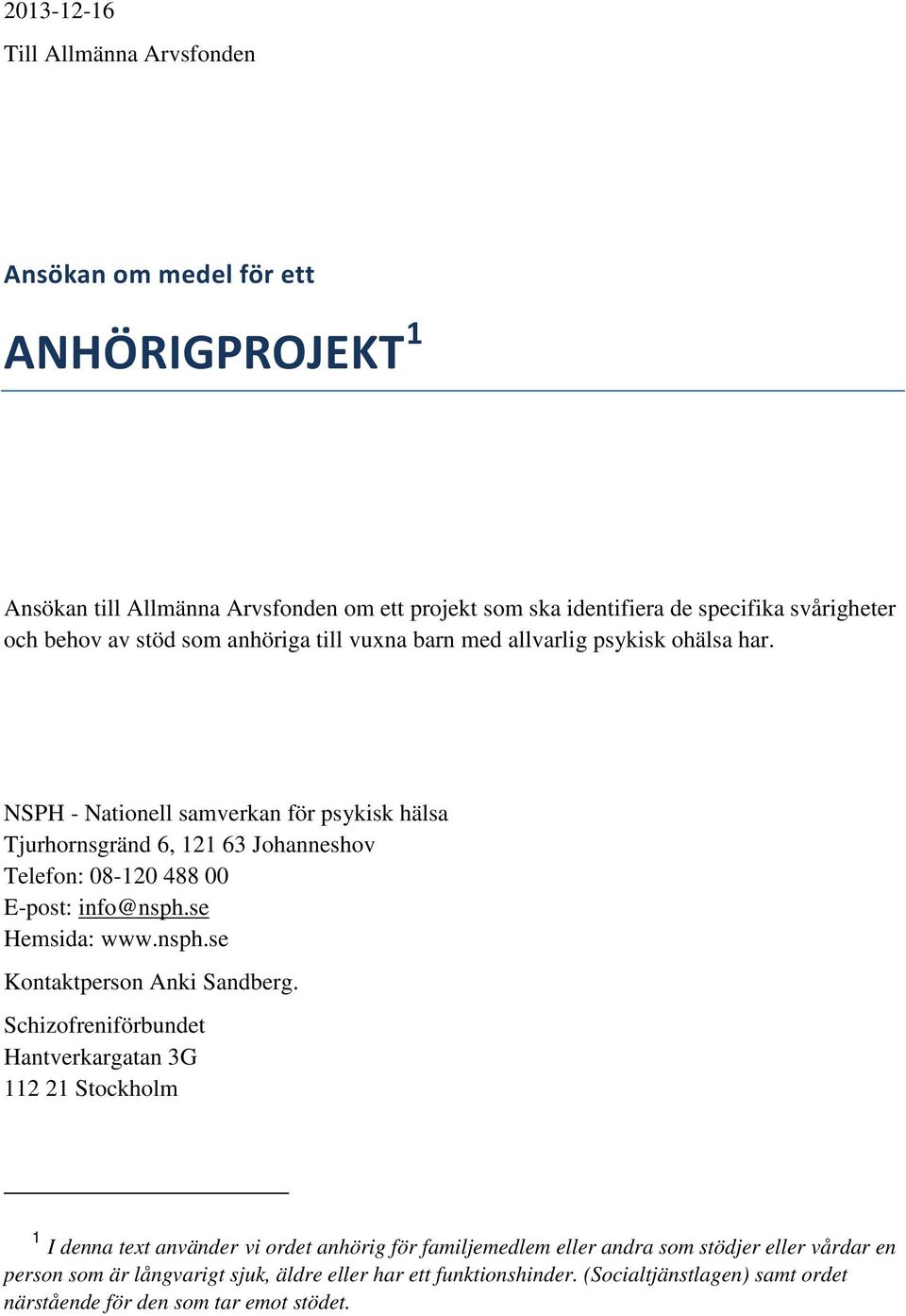 NSPH - Nationell samverkan för psykisk hälsa Tjurhornsgränd 6, 121 63 Johanneshov Telefon: 08-120 488 00 E-post: info@nsph.se Hemsida: www.nsph.se Kontaktperson Anki Sandberg.