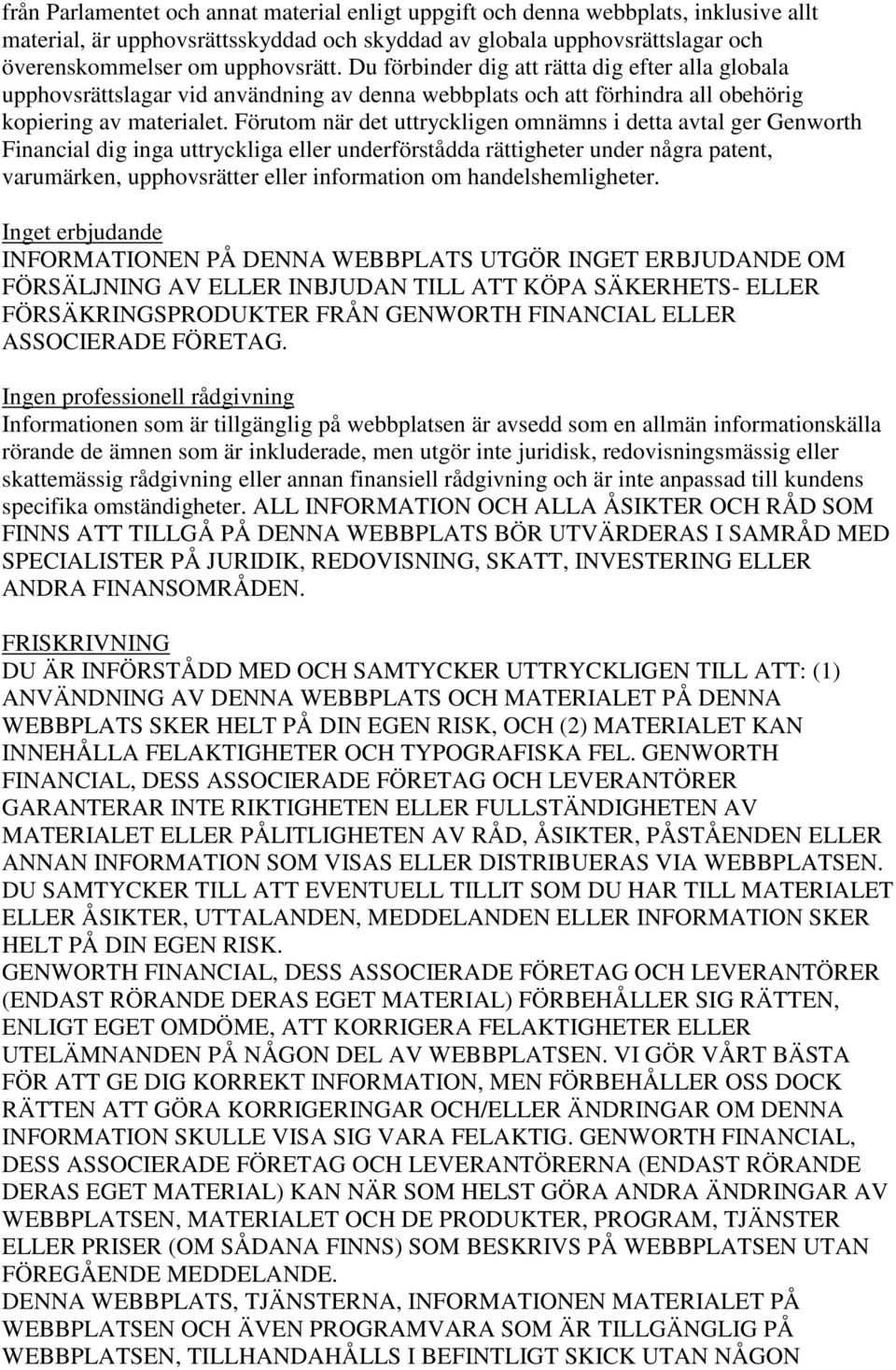 Förutom när det uttryckligen omnämns i detta avtal ger Genworth Financial dig inga uttryckliga eller underförstådda rättigheter under några patent, varumärken, upphovsrätter eller information om