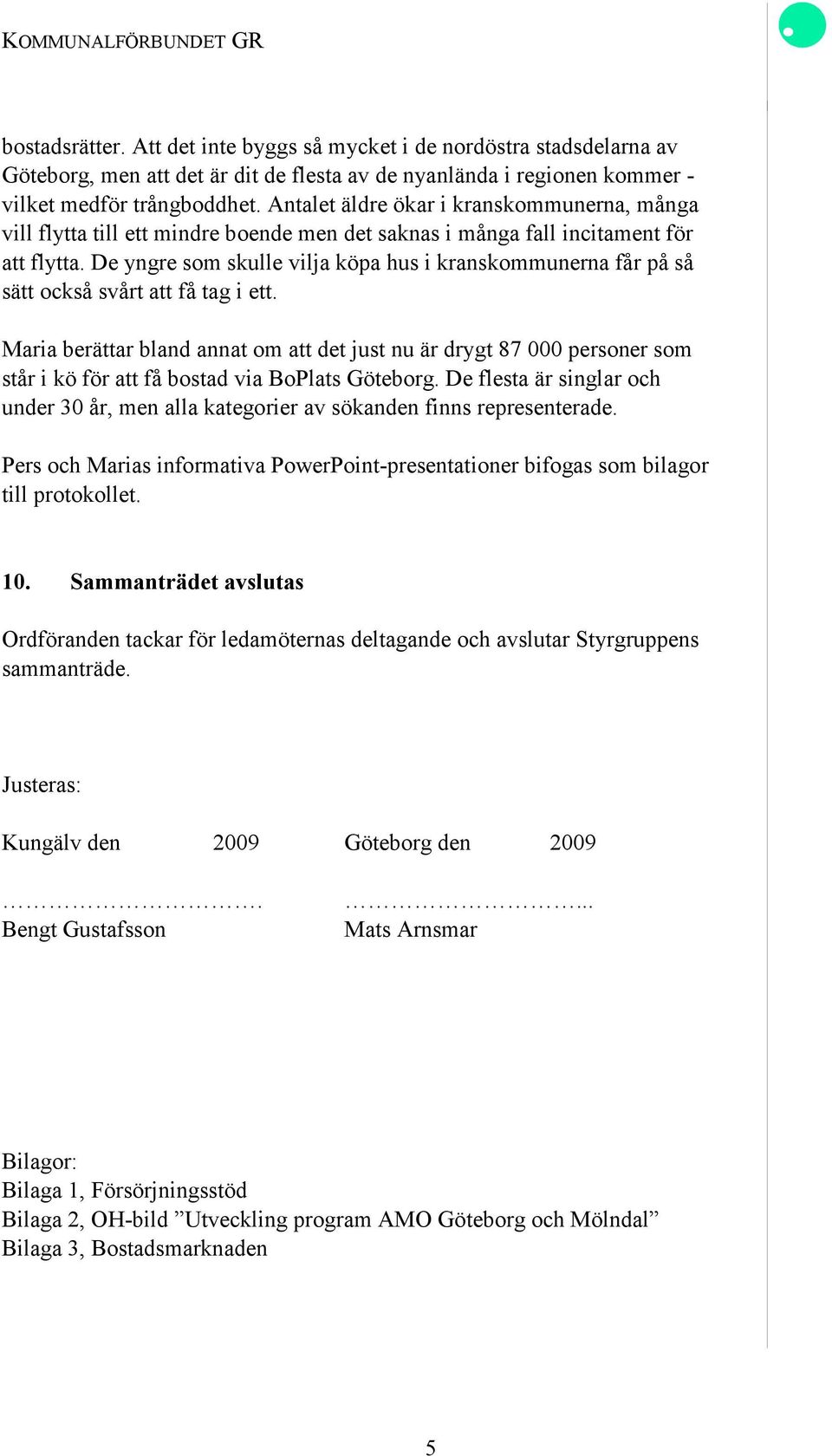 De yngre som skulle vilja köpa hus i kranskommunerna får på så sätt också svårt att få tag i ett.