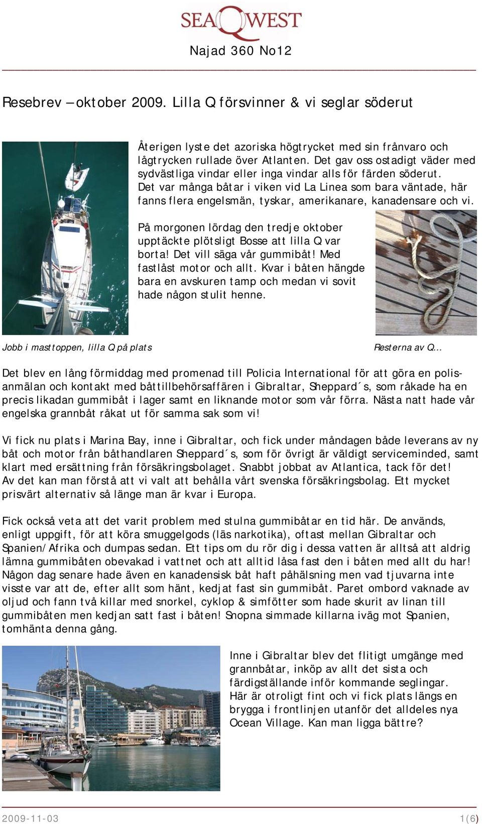Det var många båtar i viken vid La Linea som bara väntade, här fanns flera engelsmän, tyskar, amerikanare, kanadensare och vi.