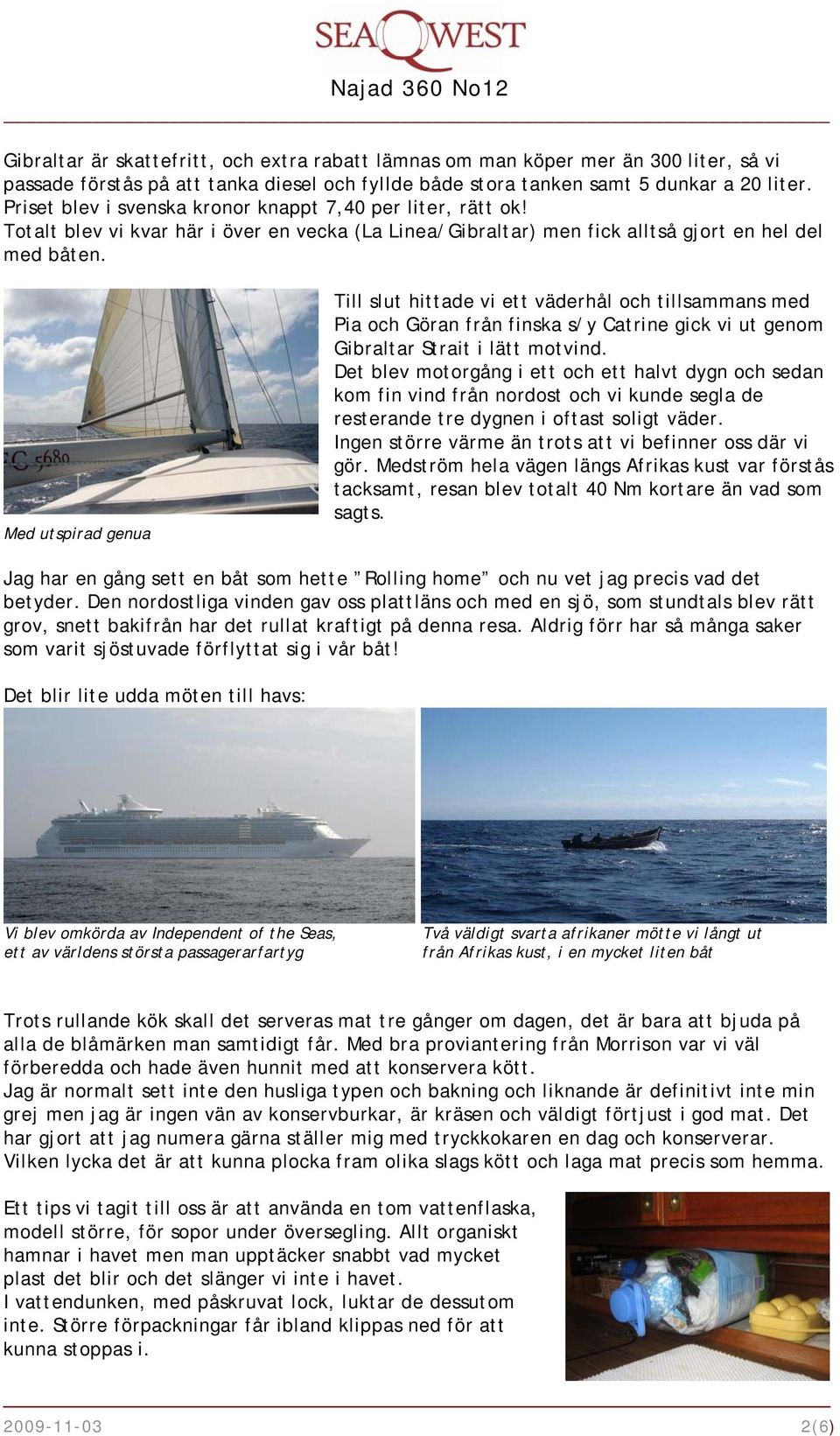 Med utspirad genua Till slut hittade vi ett väderhål och tillsammans med Pia och Göran från finska s/y Catrine gick vi ut genom Gibraltar Strait i lätt motvind.