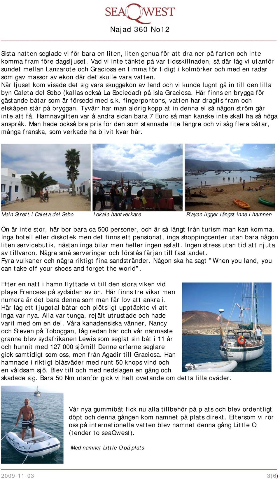 När ljuset kom visade det sig vara skuggekon av land och vi kunde lugnt gå in till den lilla byn Caleta del Sebo (kallas också La Sociedad) på Isla Graciosa.