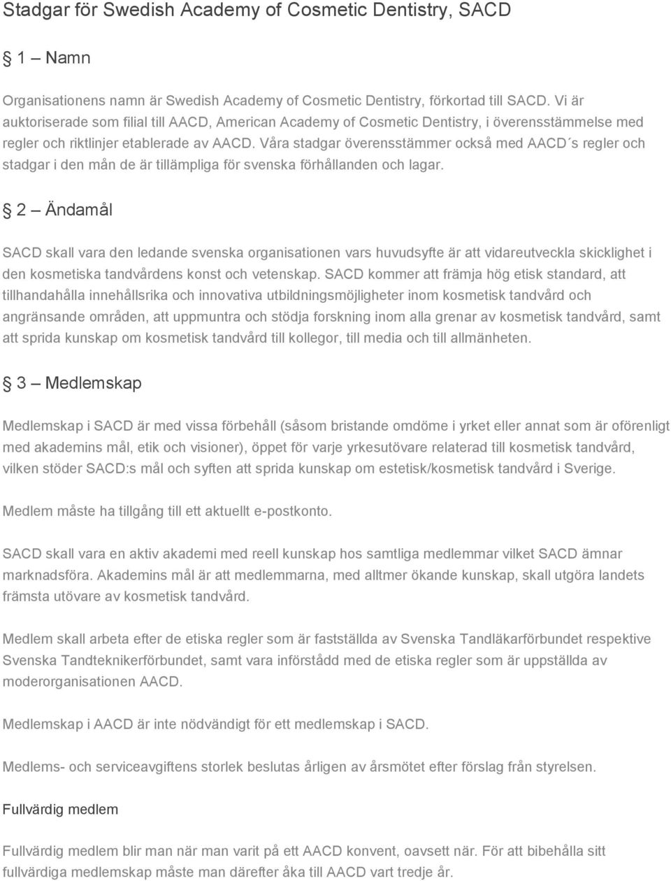 Våra stadgar överensstämmer också med AACD s regler och stadgar i den mån de är tillämpliga för svenska förhållanden och lagar.