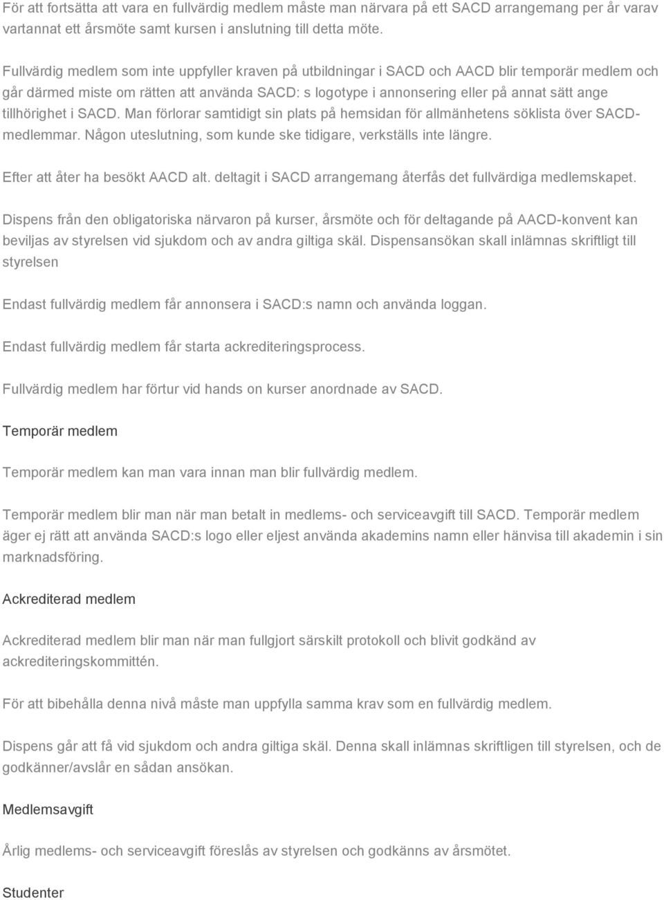 tillhörighet i SACD. Man förlorar samtidigt sin plats på hemsidan för allmänhetens söklista över SACDmedlemmar. Någon uteslutning, som kunde ske tidigare, verkställs inte längre.