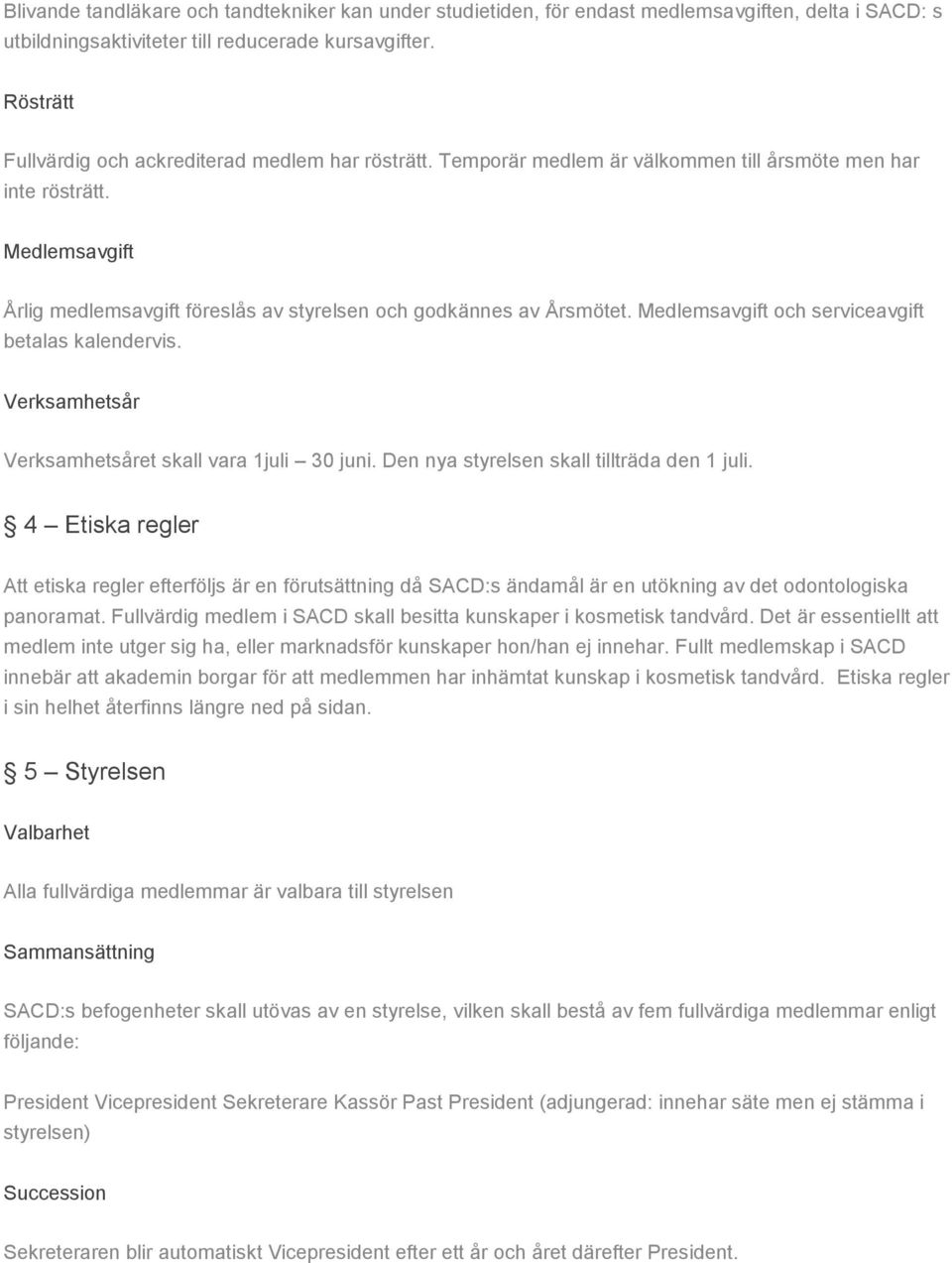 Medlemsavgift Årlig medlemsavgift föreslås av styrelsen och godkännes av Årsmötet. Medlemsavgift och serviceavgift betalas kalendervis. Verksamhetsår Verksamhetsåret skall vara 1juli 30 juni.